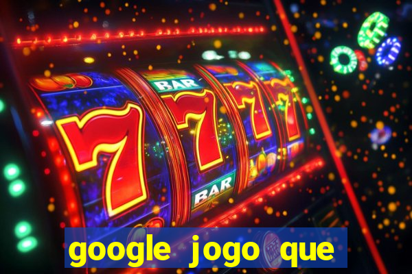 google jogo que ganha dinheiro de verdade